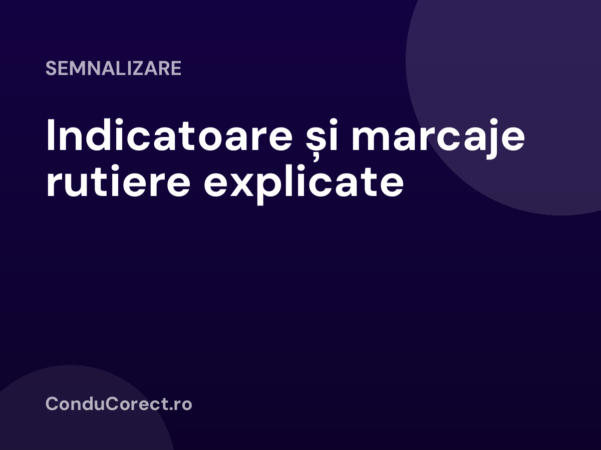 Indicatoare și marcaje rutiere explicate