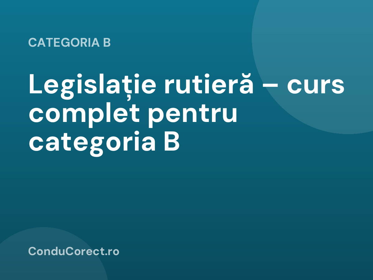 Legislație rutieră – curs complet pentru categoria B